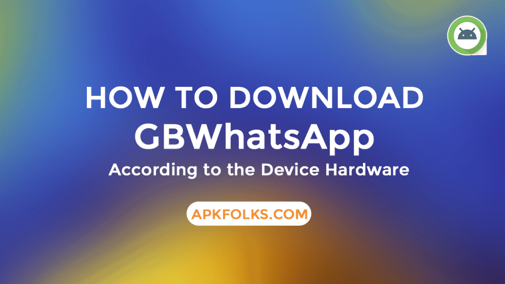 how to download gbwhatsapp as per the device hardware